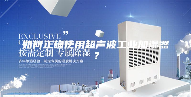 如何正確使用超聲波工業加濕器？