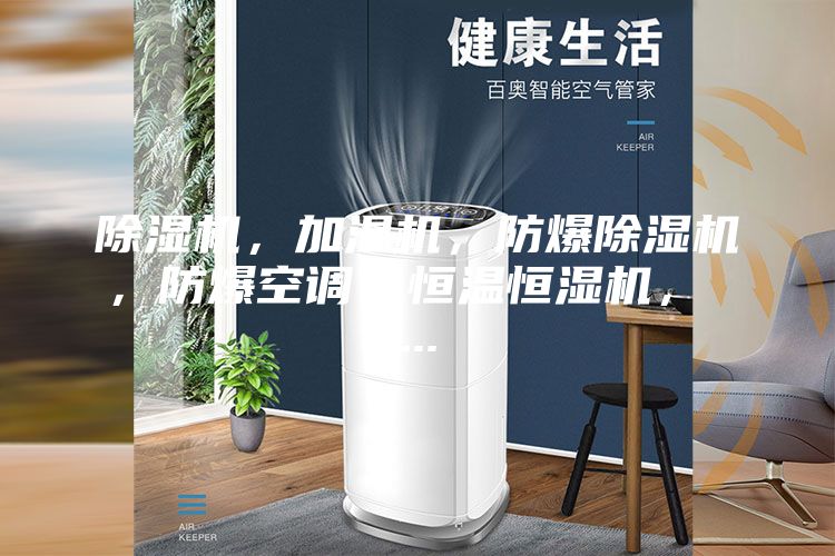 除濕機，加濕機，防爆除濕機，防爆空調(diào)，恒溫恒濕機， ...