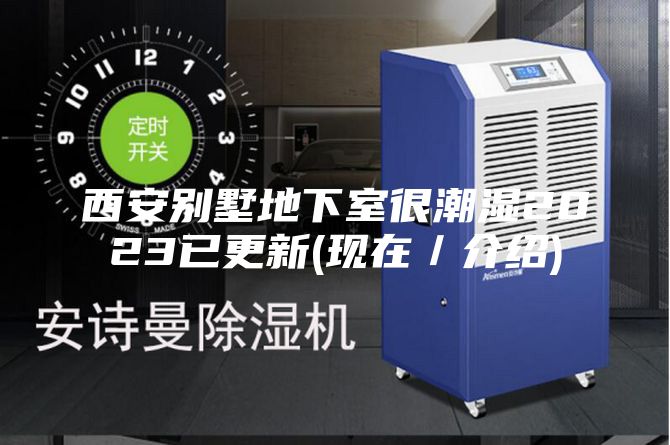 西安別墅地下室很潮濕2023已更新(現(xiàn)在／介紹)