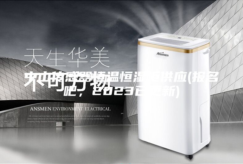 中山傳感器恒溫恒濕柜供應(yīng)(報(bào)名吧，2023已更新)